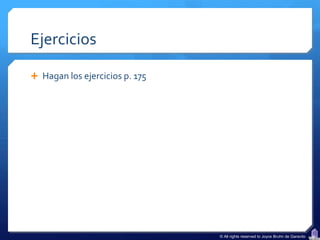 Ejercicios

 Hagan los ejercicios p. 175




                                © All rights reserved to Joyce Bruhn de Garavito
 