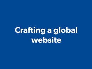 Crafting a global
website
 