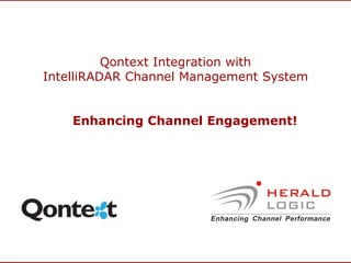 Qontext Integration with
IntelliRADAR Channel Management System


    Enhancing Channel Engagement!
 