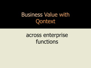 Business Value with
                                      Qontext

                                         across enterprise
                                             functions



220_1005 | Copyright © 2010-11 Qontext Inc. All rights reserved.
 