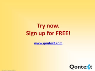 Try now.
                              Sign up for FREE!
                                 www.qontext.com




220_1008 | January 24, 2011
 