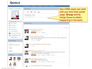 Non-CRM users can work
                              with you from their portal
                              page. Group activity
                              brings focus to what’s
                              happening in the team.




220_1008 | January 24, 2011
 