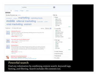Powerful search
Find any information by combining content search, keyword tags, 
Sorting, and filtering. Search includes file contents too.
 