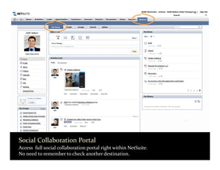 Social Collaboration Portal
Access  full social collaboration portal right within NetSuite.
No need to remember to check another destination.
 