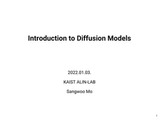 Introduction to Diffusion Models
2022.01.03.
KAIST ALIN-LAB
Sangwoo Mo
1
 