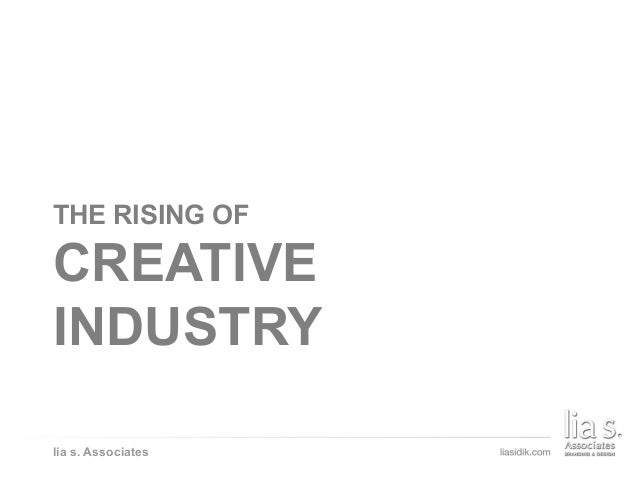 THE ELEMENTS OF EFFECTIVE COMMUNICATION
lia s. Associates
THE RISING OF
CREATIVE
INDUSTRY
 