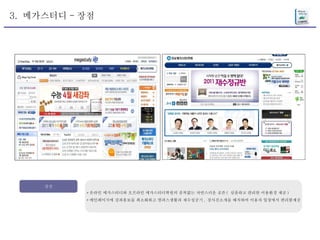 3.  메가스터디 - 장점 장점 * 온라인 메가스터디와 오프라인 메가스터디학원의 중복없는 자연스러운 공존 (  심플하고 편리한 이용환경 제공 ) * 메인페이지에 강좌홍보를 최소화하고 캠퍼스생활과 재수성공기 ,  강사진소개를 배치하여 이용자 입장에서 편리함제공 