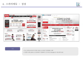 4.  스카이에듀  -  장점 장점 * 주로 온라인교육이며 부족한 부분을 오프라인 특강형태로 진행 * 지점별 특색을 없애고 본사홈페이지 형태에서 공지사항 ,FAQ,Q&A 등 최소한의 관리 