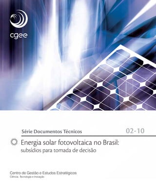 Energia solar fotovoltaica no Brasil:
subsídios para tomada de decisão
Série Documentos Técnicos 02-10
 
