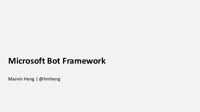 Microsoft Bot Framework
Marvin Heng | @hmheng
 