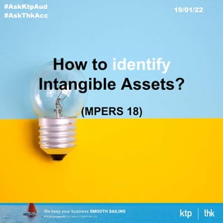 #AskKtpAud
#AskThkAcc
19/01/22
How to identify
Intangible Assets?
(MPERS 18)
 