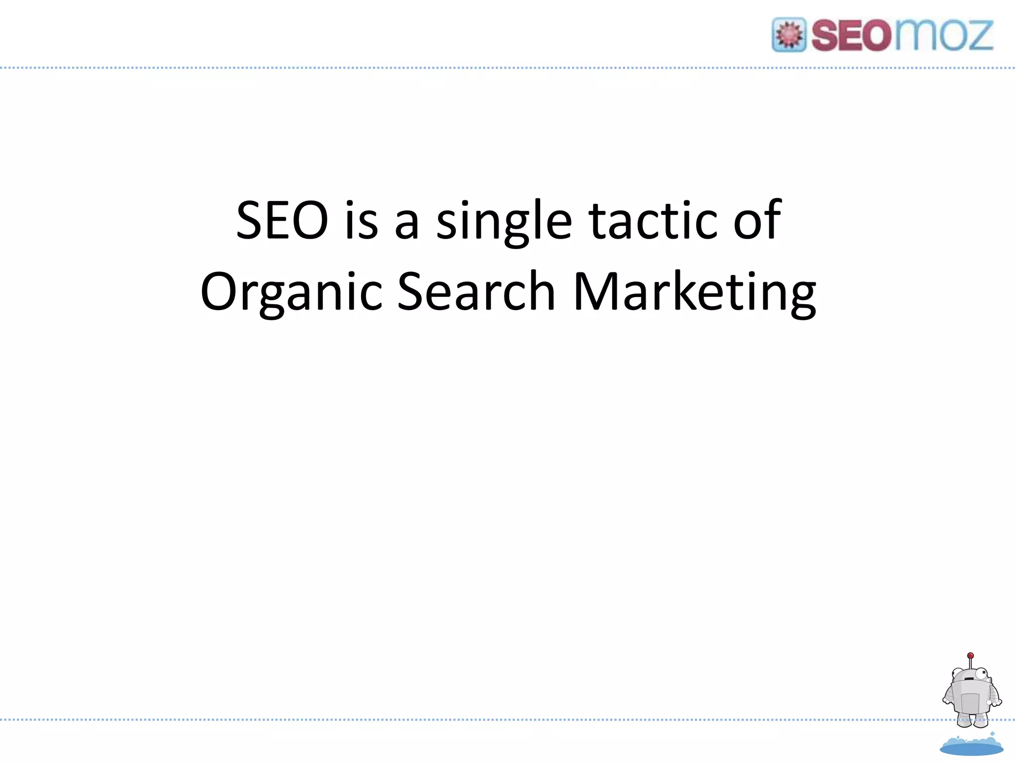 SEO is a single tactic of
Organic Search Marketing




 Gillian Muessig, President & Co-founder, SEOmoz
                     May, 2012
 