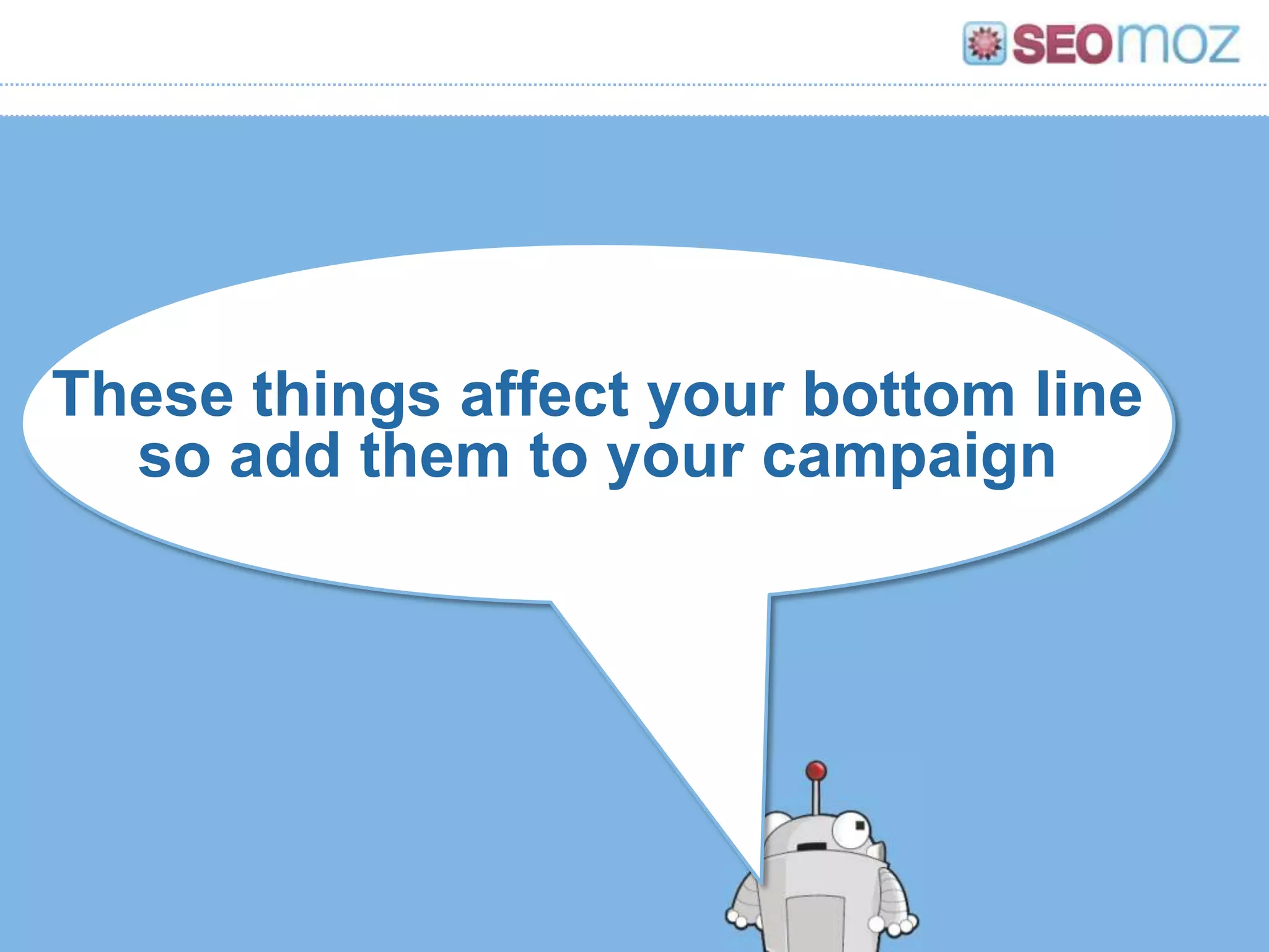 These things affect your bottom line
  so add them to your campaign
 