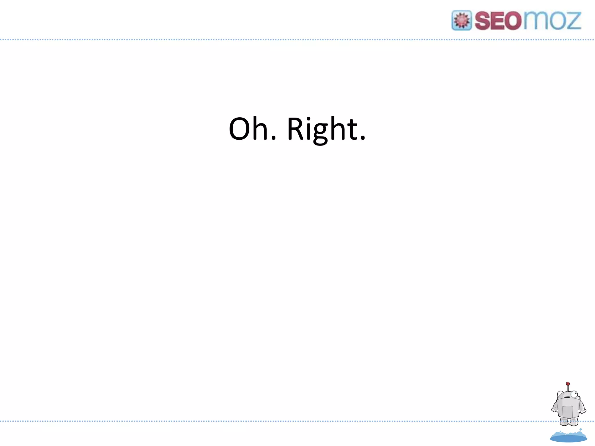 Oh. Right.




Gillian Muessig, President & Co-founder, SEOmoz
                    May, 2012
 