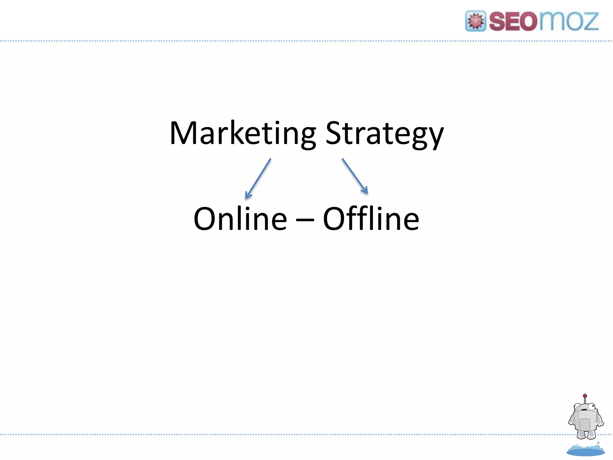Marketing Strategy

       Online – Offline




Gillian Muessig, President & Co-founder, SEOmoz
                    May, 2012
 