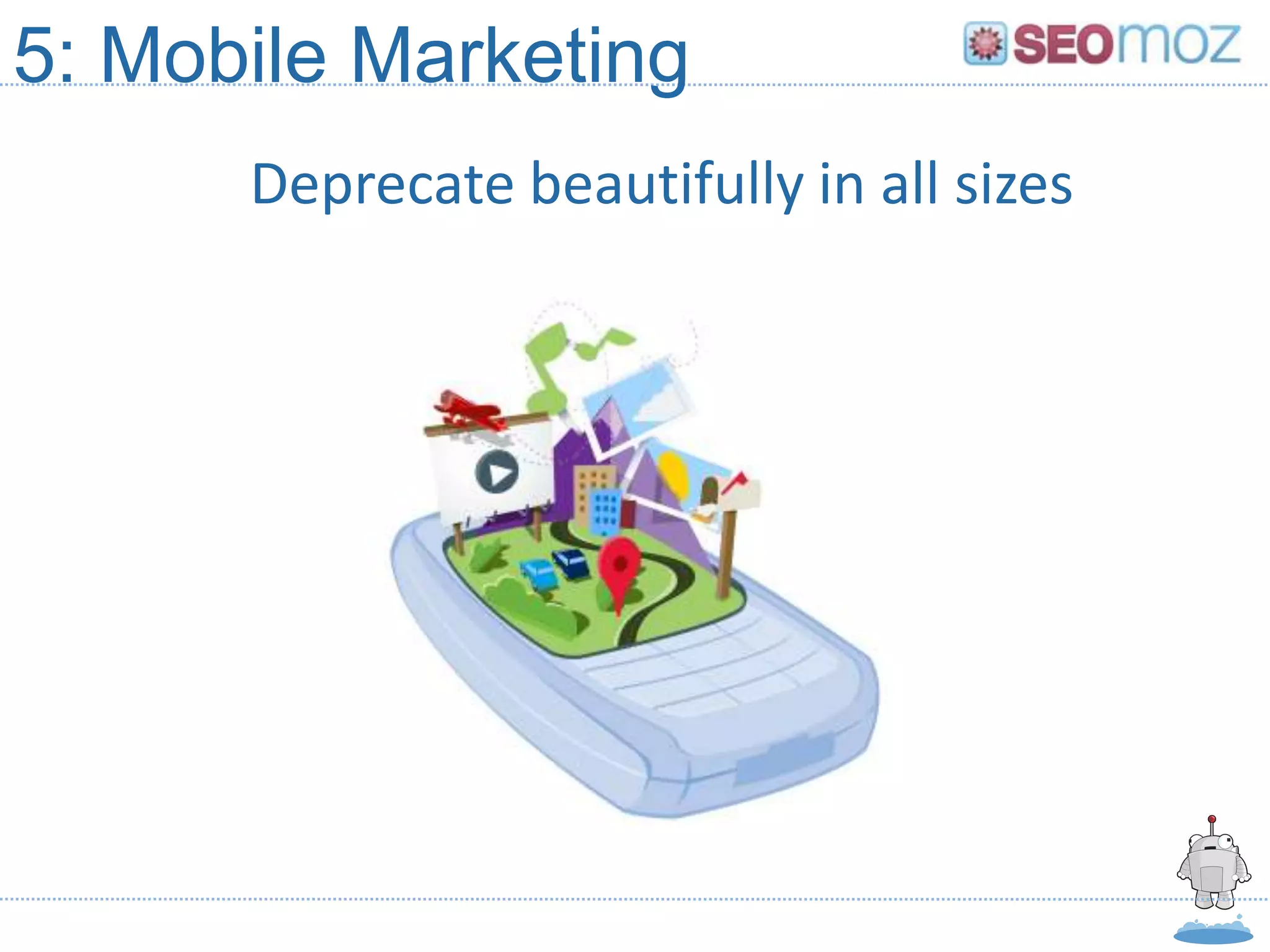 5: Mobile Marketing
      Deprecate beautifully in all sizes
 
