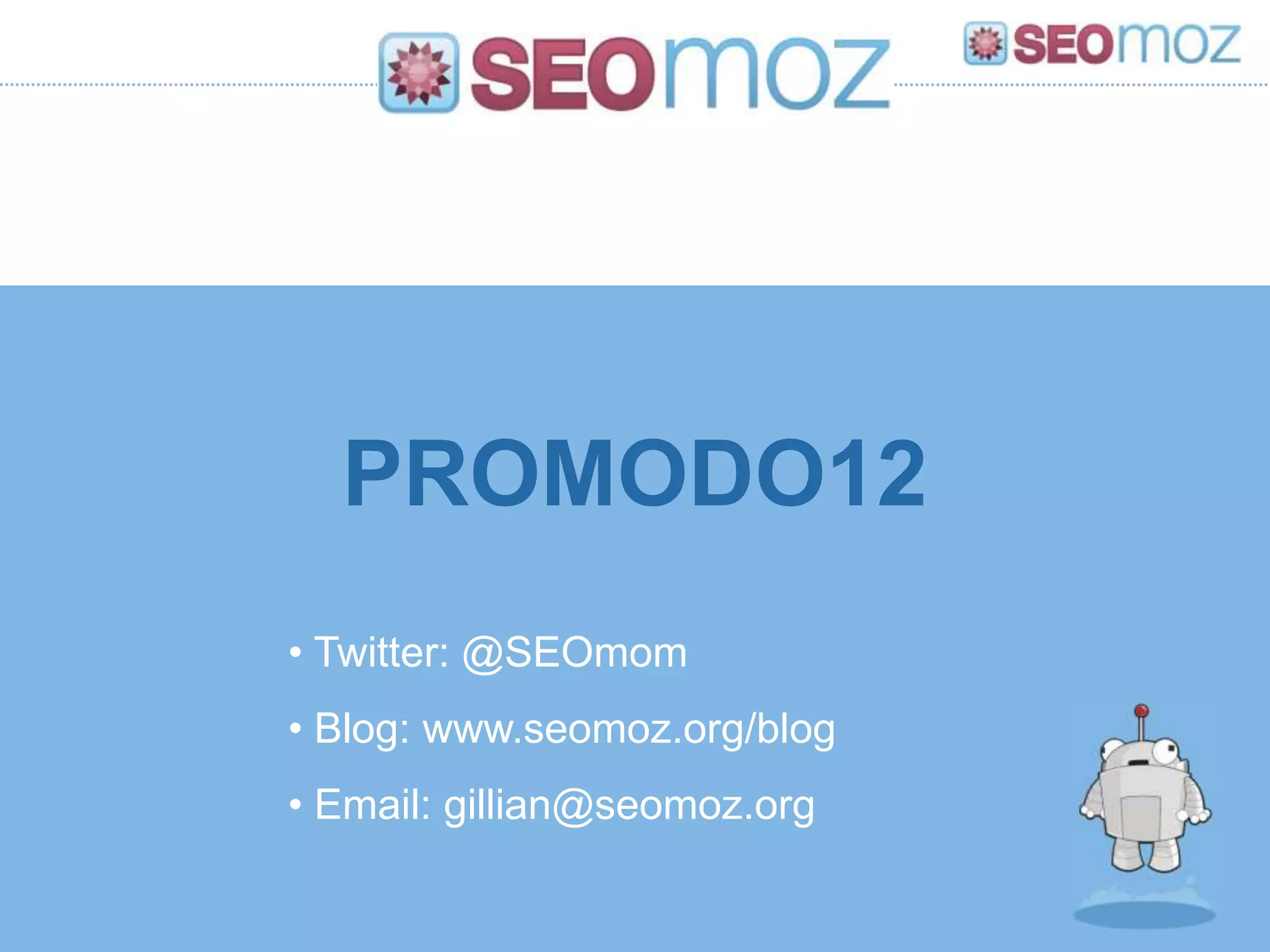 PROMODO12
• Twitter: @SEOmom
• Blog: www.seomoz.org/blog
• Email: gillian@seomoz.org
 