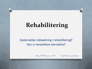 Rehabilitering
Systematisk målsætning i rehabilitering?
Kan vi rehabilitere alle ældre?

Oplæg KORA 22. januar 2014

Birgitte Grønnegård Jepsen

 