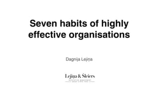 Seven habits of highly
effective organisations
Dagnija Lejiņa
 