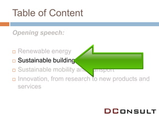 Table of Content
Opening speech:

   Renewable energy
   Sustainable buildings
   Sustainable mobility and transport
   Innovation, from research to new products and
    services
 