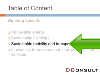 Table of Content
Opening speech:

   Renewable energy
   Sustainable buildings
   Sustainable mobility and transport
   Innovation, from research to new products and
    services
 