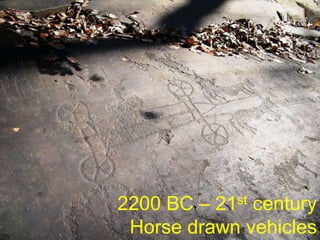 2200 BC – 21stcentury
 Horse drawn vehicles
 