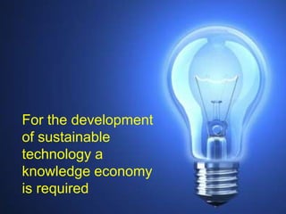 For the development of this
technology a knowledge economy
    For the development
is required
  of sustainable
  technology a
  knowledge economy
  is required
 