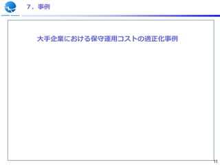 ７．事例




 大手企業における保守運用コストの適正化事例




                         11
 
