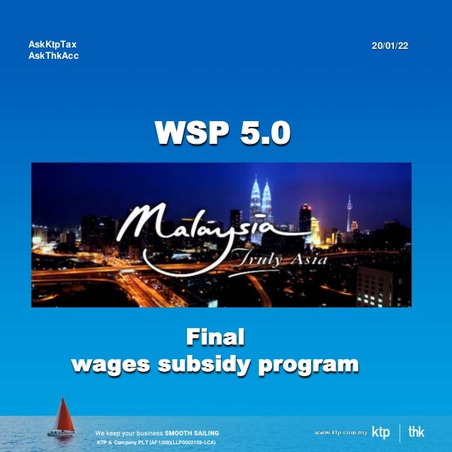 KTP & Company PLT (AF1308)(LLP0002159-LCA)
WSP 5.0
AskKtpTax
AskThkAcc
20/01/22
Final
wages subsidy program
 