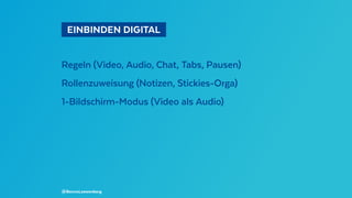   EINBINDEN DIGITAL 
Regeln (Video, Audio, Chat, Tabs, Pausen)
Rollenzuweisung (Notizen, Stickies-Orga)
1-Bildschirm-Modus (Video als Audio)
@BennoLoewenberg
 