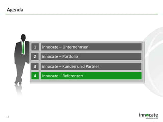 Agenda

1
2

innocate – Portfolio

3

innocate – Kunden und Partner

4

12

innocate – Unternehmen

innocate – Referenzen

 