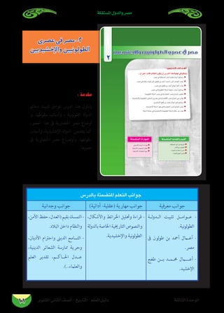 ‫املستقلة‬ ‫والدول‬ ‫مصر‬
‫الثانوى‬ ‫الثانى‬ ‫الصف‬ - ‫التاريخ‬ - ‫املعلم‬ ‫دليل‬ ‫الثالثة‬ ‫الوحدة‬101
á∏≤à°ùŸG∫hódGΩÉ«b≈àM≈eÓ°SE’GíàØdGøeô°üe
92…ƒfÉãdG ÊÉãdG ∞°ü∏d-ïjQÉàdG
:¿CG≈∏YGkQOÉbÖdÉ£dG¿ƒµj¿CG¢SQódGGògájÉ¡f»a™bƒàj
=
=
=
=
=
=
=
=
=
=
=
=
=
áæª°†àªdGÉjÉ°†≤dGhº«≤dG
=
=
=
áæª°†àªdGäGQÉ¡ªdG
2
: ‫اﻟﺪرس‬ ‫أﻫﺪاف‬
‫عصري‬‫فى‬‫2-مصر‬
‫واإلخشيديني‬‫الطولونيني‬
‫بالدرس‬ ‫املتضمنة‬ ‫التعلم‬ ‫جوانب‬
‫معرفية‬ ‫جوانب‬)‫أدائية‬ -‫(عقلية‬ ‫مهارية‬ ‫جوانب‬‫وجدانية‬ ‫جوانب‬
‫�ة‬�‫ل‬‫و‬‫�د‬�‫ال‬ ‫تثبيت‬ ‫ع��وام��ل‬ -
.‫نية‬‫و‬‫ل‬‫و‬‫الط‬
‫ىف‬ ‫لون‬‫و‬‫ط‬ ‫بن‬ ‫أمحد‬ ‫مال‬�‫أع‬ -
.‫مرص‬
‫طغج‬ ‫ب��ن‬ ‫�د‬�‫�م‬�‫حم‬ ‫أع�م�ال‬ -
.‫اإلخشيد‬
،‫واألشكال‬ ‫اخلرائط‬ ‫وحتليل‬ ‫قراءة‬ -
‫لة‬‫و‬‫بالد‬‫اخلاصة‬‫التارخيية‬‫والنصوص‬
.‫واإلخشيدية‬ ‫نية‬‫و‬‫ل‬‫و‬‫الط‬
،‫األمن‬‫حفظ‬،‫(العدل‬‫بقيم‬‫التمسك‬-
.‫البالد‬ ‫داخل‬ ‫والنظام‬
،‫األديان‬ ‫واحرتام‬ ‫الديىن‬ ‫التسامح‬ -
،‫الدينية‬ ‫الشعائر‬ ‫ممارسة‬ ‫وحرية‬
‫العلم‬ ‫تقدير‬ ،‫احل��اك��م‬ ‫ع��دل‬
.)..‫والعلامء‬
: ‫مقدمة‬
‫دعائم‬ ‫تثبيت‬ ‫عوامل‬ ‫الدرس‬ ‫هذا‬ ‫يتناول‬
‫و‬ ،‫سقوطها‬ ‫وأسباب‬ ، ‫نية‬‫و‬‫ل‬‫و‬‫الط‬ ‫لة‬‫و‬‫الد‬
،‫العرص‬ ‫هذا‬ ‫ىف‬ ‫احلضارية‬ ‫مرص‬ ‫أوضاع‬
‫وأسباب‬ ،‫اإلخشيدية‬ ‫لة‬‫و‬‫الد‬ ‫يتضمن‬ ‫كام‬
‫ىف‬ ‫احلضارية‬ ‫مرص‬ ‫وأوض��اع‬ ،‫سقوطها‬
.‫عرصها‬
 