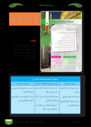 ‫الثانوى‬ ‫الثانى‬ ‫الصف‬ - ‫التاريخ‬ - ‫املعلم‬ ‫دليل‬ ‫الثالثة‬ ‫الوحدة‬
‫املستقلة‬ ‫والدول‬ ‫مصر‬
111
‫الفاطميني‬‫عصر‬‫فى‬‫3.مصر‬
‫بالدرس‬ ‫املتضمنة‬ ‫التعلم‬ ‫جوانب‬
‫معرفية‬ ‫جوانب‬)‫أدائية‬ -‫(عقلية‬ ‫مهارية‬ ‫جوانب‬‫وجدانية‬ ‫جوانب‬
‫الفاطمية‬ ‫لة‬‫و‬‫الد‬ ‫قيام‬ ‫عوامل‬ -
.‫مرص‬ ‫يف‬
.‫الصقيل‬ ‫جوهر‬ ‫أعامل‬ ‫أهم‬ -
‫الفاطمية‬‫لة‬‫و‬‫الد‬‫سقوط‬‫أسباب‬-
.‫مرص‬ ‫يف‬ ‫واهنيارها‬
‫يف‬ ‫الفاطمية‬ ‫لة‬‫و‬‫الد‬ ‫امتداد‬ ‫حتديد‬ -
.‫اخلريطة‬ ‫عىل‬ ‫مرص‬
‫املرأة‬ ‫دور‬ ‫أمهية‬ ‫عىل‬ ‫األدلة‬ ‫تقديم‬ -
.‫الفاطمي‬ ‫العرص‬ ‫يف‬
‫الرصاعات‬ ‫بني‬ ‫العالقة‬ ‫استنتاج‬ -
. ‫لة‬‫و‬‫الد‬ ‫واهنيار‬ ‫الداخلية‬
‫عرص‬ ‫يف‬ ‫والعلامء‬ ‫العلم‬ ‫دور‬ ‫تقدير‬ -
.‫الفاطمية‬ ‫لة‬‫و‬‫الد‬
‫بعض‬ ‫حكم‬ ‫فرتات‬ ‫يف‬ ‫الرأى‬ ‫إبداء‬ -
.‫مبرص‬ ‫الفاطميني‬ ‫اخللفاء‬
: ‫مقدمة‬
‫الفاطمية‬ ‫احلمالت‬ ‫الدرس‬ ‫هذا‬ ‫يتناول‬
،‫خلفائها‬ ‫وأشهر‬ ‫ومراحلها‬ ،‫مرص‬ ‫ىف‬
‫أهم‬ ‫يتضمن‬ ‫كام‬ ،‫سقوطها‬ ‫وأسباب‬
‫عرص‬ ‫ىف‬ ‫ملرص‬ ‫احلضارية‬ ‫املالمح‬
.‫الفاطمية‬ ‫لة‬‫و‬‫الد‬
Újó«°ûNE’GhÚ«fƒdƒ£dG…ô°üY‘ô°üe
102…ƒfÉãdG ÊÉãdG ∞°ü∏d-ïjQÉàdG
:¿CG≈∏YGkQOÉbÖdÉ£dG¿ƒµj¿CG¢SQódGGògájÉ¡f»a™bƒàj
=
=
=
=
=
=
=
=
=
=
3
: ‫اﻟﺪرس‬ ‫أﻫﺪاف‬
=
=
=
=
áæª°†àªdGÉjÉ°†≤dGhº«≤dG
=
=
=
=
áæª°†àªdGäGQÉ¡ªdG
 