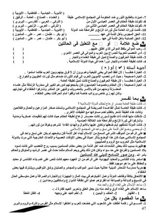 ( الموية – العباسية – الفاطمية – اليوبية ) 
-7 تميزت بالطابع الثوري ضد الحكومة في المجتمع السلمي طبقة ( العلماء – الصناع – العامة – الرقيق ) 
-8 تكونت طبقة الحكام فى العصر العباسي الول من ( التركي – العربي – الفارسي – البربري ) 
-9 تكونت طبقة الحكام فى العصر العباسي الثاني من ( التركي – العربي – الزنجي – البربري ) 
-10 قامت ثورات العامة مثل ثورات الزنج و القرامطة ضد الدولة ( الموية – العباسية – الفاطمية – اليوبية ) 
-11 الحق المجوس بأهل الذمة فى عهد ............ ( أبو بكر – عثمان – عمر – على – المأمون ) 
-12 الحق الصابئة بأهل الذمة فى عهد ........... ( أبو بكر – عثمان – عمر – على – المأمون ) 
مع التعليل فى الحالتين  أو  ضع علمة  
-1 رحب الموالى بلفظ الموالى الذي أطلق عليهم . ( ) 
-2 أد ى التعصب للعربية للصراع بين العرب والموالى فى العصر الموي . ( ) 
-3 كانت طبقة الحرفيون والصناع تميل إلى طبقة العلماء والتجار . ( ) 
-4 كانت لطبقة العلماء والتجار د وراً: هاما فى حياة الدولة السلمية . ( ) 
( × ) أو () أجوبة أسئلة 
-1 العبارة خطـــــأ : لن لفظ الموالى يعنى التبعية وهم يرون أن ل فرق  بينهم وبين العرب طالما اسلموا . 
-2 العبارة صحيحة : حيث أد ى تعصب المويين للعرب إلى قيام الثورات ضدهم مثل ثورات العلويين والخوارج . 
-3 العبارة خطــــــأ : لن طبقة الحرفيون والصناع كانت تميل لطبقة العامة . 
-4 العبارة صحيحة : لن الحكام وخصوصاً: العباسيون كان يشجعونهم لدورهم الكبير فى محاربة الزندقة مثل علمـاء 
المعتـــزلة ومنهم من قام بالمــر بالمعــروف والنهى عن المنكـر وشقاركوا الخلفاء فى تجارتهم 
وكان لهم زي خاص ورواتب خاصة كما وقفوا أمام انحرافات بعض الخلفاء . 
بـما تفــسر  
-1 كانت طبقة العامة مصدر إزعاج لحكام الدولة السلمية ؟ 
-1 كانت طبقة العامــة تمثل القاعـــدة العــريضة في المجتمع السلمي وشقملت صغار المزارعين والعمال والفلحين 
وكانت هذه الطبقة تشعر بالظلم لعدم مساواتها مع الطبقات الخرى . 
-2 تشكلت منها فئات ذات طابع ثـــورى كانت مصـــدر إزعاج لطبقة الحكام حيث كانت لهم تنظيمات عسكرية ومدنية 
وشقاركوا في ثورة الزنج والقرامطة ضد الخلفة العباسية . 
-3 كانت الدولة تتملقهم أيام ضعفها وتغدق  عليها بالموال والهدايا إتقاءاً: لشرهم وخوفاً: من ثوراتهم . 
-2 لم يمضي وضع أهل الذمة علي نسق واحد في المجتمع السلمي 
على الرغم من الموقف الشرعي السمح من السلم تجاه أهل الذمة فإن وضعهم لم يكن علي نسق واحد في ◙ 
المجتمع السلمي حيث كان هذا الوضع يتأثر احياناً: في بعض الوقات العصيبة والحداث  الخارجية التي مرت بالدولة 
السلمية مثل الحروب مع الروم والصليبيين 
ظهرت بسبب ذلك بعض التشدد ات ضد أهل الذمة من بعض حكام المسلمين بسبب روح التعصب التى كانت تسود  ◙ 
بلد  المسلمين والفرنج على حد سواء ولكن كان ذلك يلغي ويعم السلم مثلما حدث  في عصر الرشقيد والمتوكل والحاكم 
بأمر ال . ومن صور التسامح الديني عند المسلمين 
استمر بناء الكنائس والمعابد اليهود ية على الرغم من أن العهود  معهم كانت تنص على عدم بناء الكنائس أو معابد ◙ 
والحفاظ على ما هو موجود  فقط . 
حرية ممارسة الشعائر الدينية علنية حيث تسير المواكب والمجامر والصلبان وتدق  النواقيس ويشترك فيها بعض ◙ 
الخلفاء . 
اللتحاق  بكافة وظائف الدولة وعمل أغنياؤهم في بيت المال ( الجهبزة ) والتجارة والصرافة وعمل متوسطي الحال ◙ 
في النسيج والدباغة والصباغة أما فقراؤهم عملوا في نظافة الشوارع وإسكافيين وحداد ين ) . 
-3 ساعد السلم على إلغاء الرق والحد منه 
ساعد السلم على إلغاء الرق  والحد منه بإن جعل العتق وتحرير العبيد كفارة لـ :- 
1 - الظهار 2- الحلف ( اليمين ) 3- لطم العبد على وجهه 4- القتل الخطأ 
ما المقصود  بكل من  
-1 المــــــوالى : كلمة أطلقت على الشعوب التي خضعت للعرب واعتنقوا السلم مثل الفرس والترك والروم والبربر 
47 
 