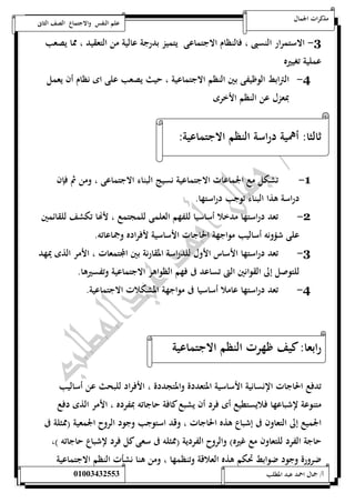 مذكرات الجمال علم النفس والاجتماع الصف الثانى 
-3 الاستمرار النسبى ، فالنظام الاجتماعى يتميز بدرجة عالية من التعقيد ، مما يصعب 
عملية تغييره 
-4 الترابط الوظيفى بين النظم الاجتماعية ، حيث يصعب على اى نظام أن يعمل 
بمعزل عن النظم الأخرى 
ثالثا: أهمية دراسة النظم الاجتماعية: 
-1 تشكل مع الجماعات الاجتماعية نسيج البناء الاجتماعى ، ومن ثم فإن 
دراسة هذا البناء توجب دراستها. 
-2 تعد دراستها مدخلا أساسيا للفهم العلمى للمجتمع ، لأهاا تكشف للقائمين 
على شؤونه أساليب مواجهة الحاجات الأساسية لأفراده وجماعاته. 
-3 تعد دراستها الأساس الأول للدراسة المقارنة بين المجتمعات ، الأمر الذى يمهد 
للتوصل إلى القوانين التى تساعد فى فهم الظواهر الاجتماعية وتفسيرها. 
-4 تعد دراستها عاملا أساسيا فى مواجهة المشكلات الاجتماعية. 
رابعا: كيف ظهرت النظم الاجتماعية 
تدفع الحاجات الإنسانية الأساسية المتعددة والمتجددة ، الأفراد للبحث عن أساليب 
متنوعة لإشباعها فلايستطيع أى فرد أن يشبع كافة حاجاته بمفرده ، الأمر الذى دفع 
الجميع إلى التعاون فى إشباع هذه الحاجات ، وقد استوجب وجود الروح الجمعية )ممثلة فى 
حاجة الفرد للتعاون مع غيره( والروح الفردية )ممثله فى سعى كل فرد لإشباع حاجاته (، 
ضرورة وجود ضوابط تحكم هذه العلاقة وتنظمها ، ومن هنا نشأت النظم الاجتماعية 
أ/ جمال احمد عبد المطلب 25220400110 
 