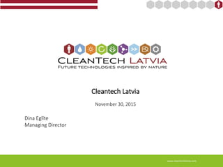 Cleantech Latvia
November 30, 2015
Dina Eglīte
Managing Director
www.cleantechlatvia.com
 