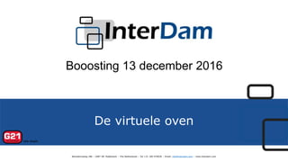 De virtuele oven
Benedenrijweg 186 – 2987 VB Ridderkerk – The Netherlands – Tel +31 180 470030 – Email: info@interdam.com – www.interdam.com
Booosting 13 december 2016
 