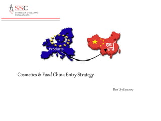 Cosmetics & Food China Entry Strategy
Dan Li 08.02.2017
 