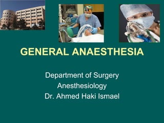 GENERAL ANAESTHESIA
Department of Surgery
Anesthesiology
Dr. Ahmed Haki Ismael
 