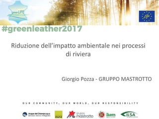 Riduzione dell’impatto ambientale nei processi
di riviera
Giorgio Pozza - GRUPPO MASTROTTO
 