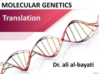 MOLECULAR GENETICS
Dr. ali al-bayati
Translation
 