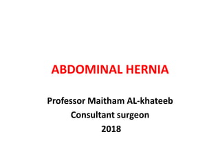 ABDOMINAL HERNIA
Professor Maitham AL-khateeb
Consultant surgeon
2018
 