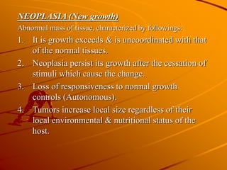NEOPLASIA (New growth)
Abnormal mass of tissue, characterized by followings:
1. It is growth exceeds & is uncoordinated wi...