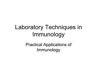 Laboratory Techniques in
Immunology
Practical Applications of
Immunology
 
