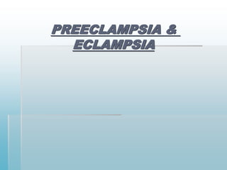 PREECLAMPSIA &
ECLAMPSIA
 