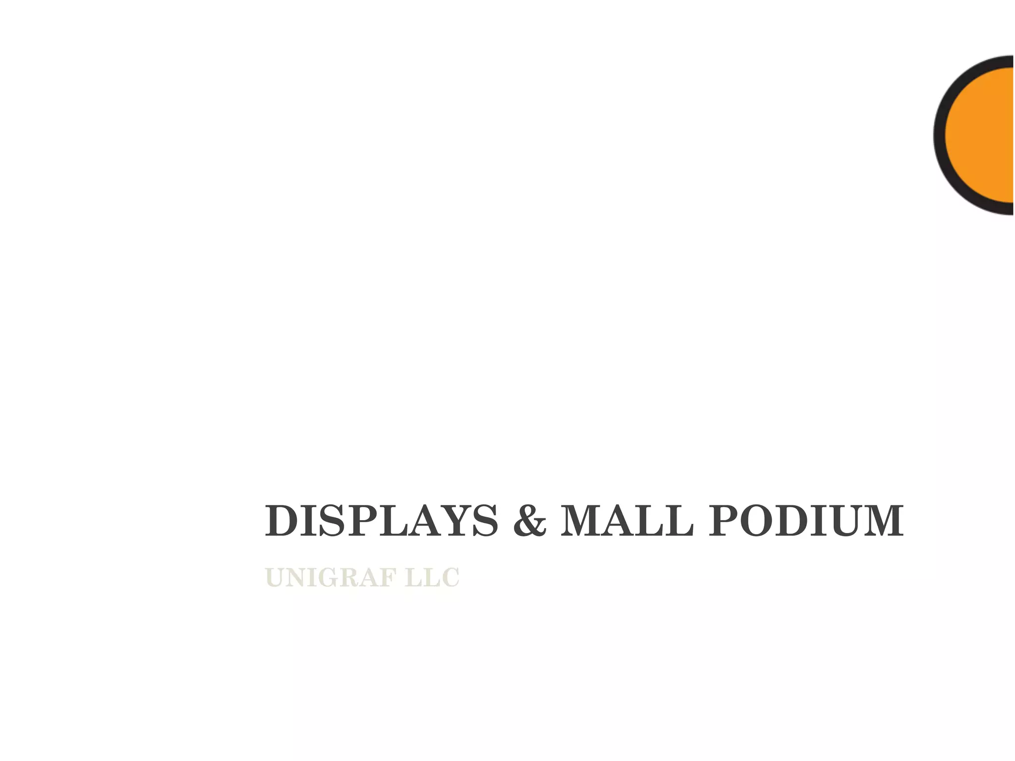 DISPLAYS & MALL PODIUM
UNIGRAF LLC
 