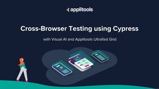 Cross-Browser Testing using Cypress
with Visual AI and Applitools Ultrafast Grid
 