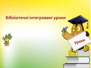 Бібліотечні інтегровані уроки
 