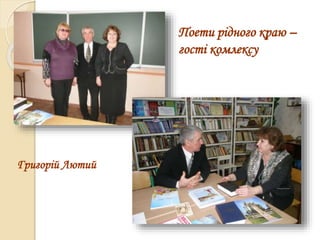 Поети рідного краю –
гості комлексу
Григорій Лютий
 