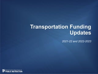 Transportation Funding
Updates
2021-22 and 2022-2023
 